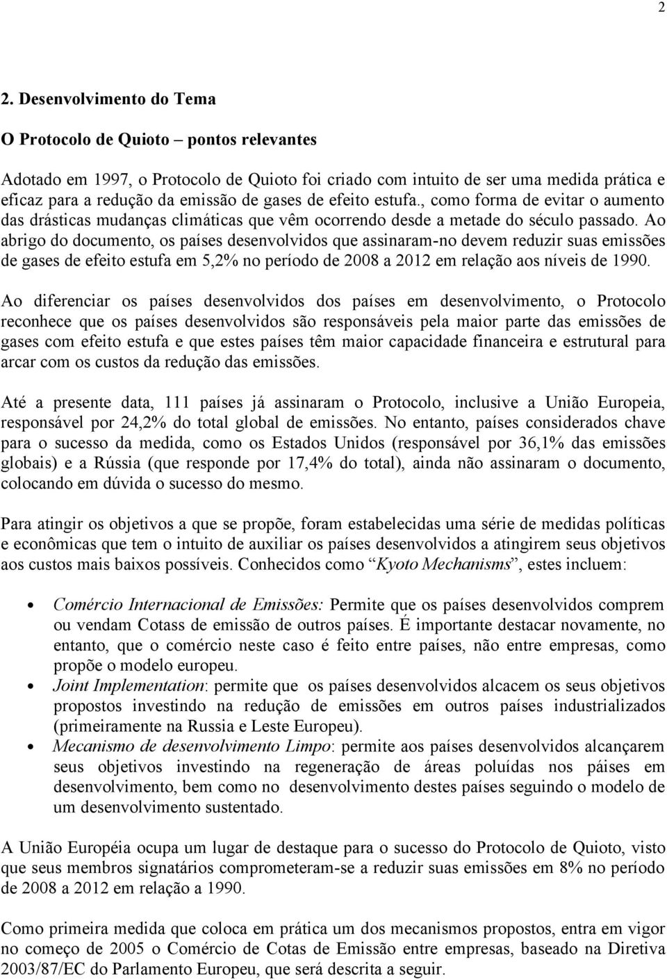 Ao abrigo do documento, os países desenvolvidos que assinaram-no devem reduzir suas emissões de gases de efeito estufa em 5,2% no período de 2008 a 2012 em relação aos níveis de 1990.