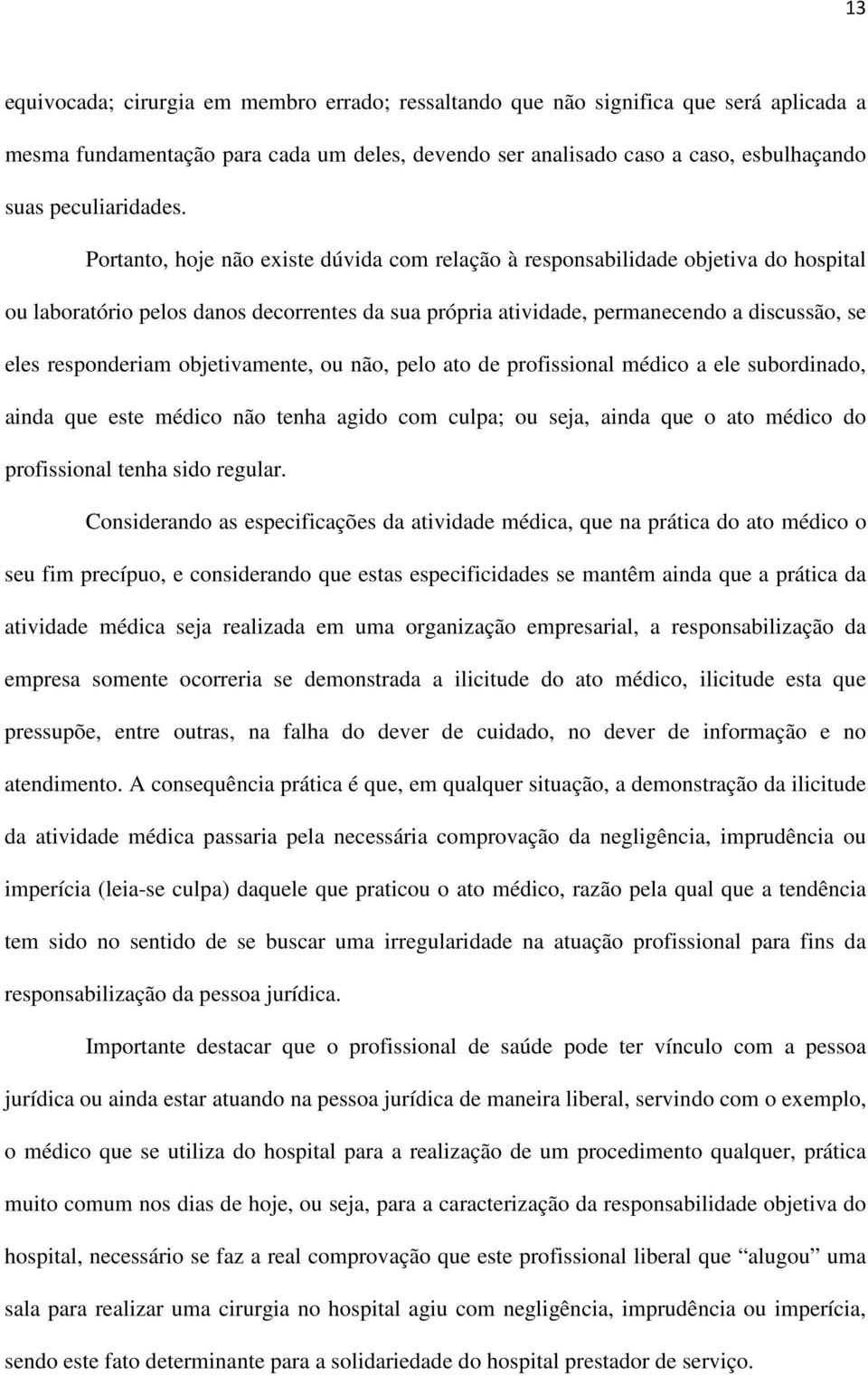 objetivamente, ou não, pelo ato de profissional médico a ele subordinado, ainda que este médico não tenha agido com culpa; ou seja, ainda que o ato médico do profissional tenha sido regular.