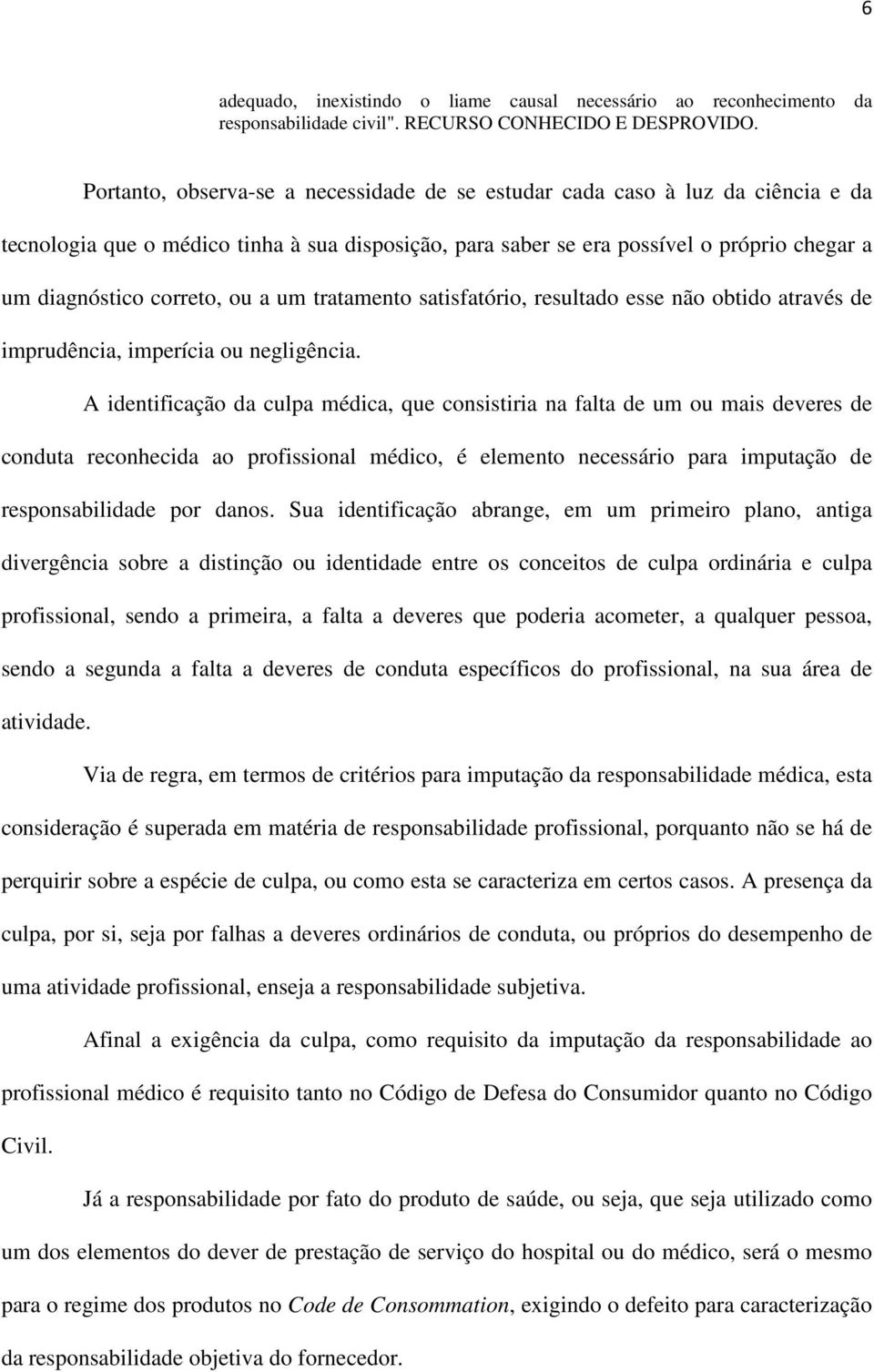 ou a um tratamento satisfatório, resultado esse não obtido através de imprudência, imperícia ou negligência.