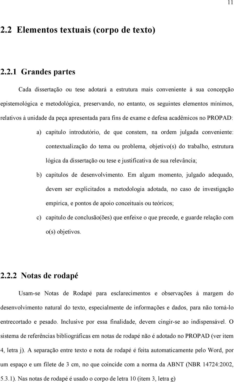 contextualização do tema ou problema, objetivo(s) do trabalho, estrutura lógica da dissertação ou tese e justificativa de sua relevância; b) capítulos de desenvolvimento.