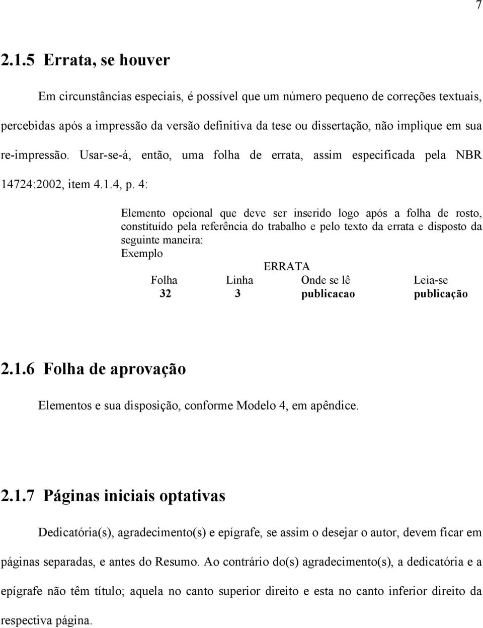 re-impressão. Usar-se-á, então, uma folha de errata, assim especificada pela NBR 14724:2002, item 4.1.4, p.