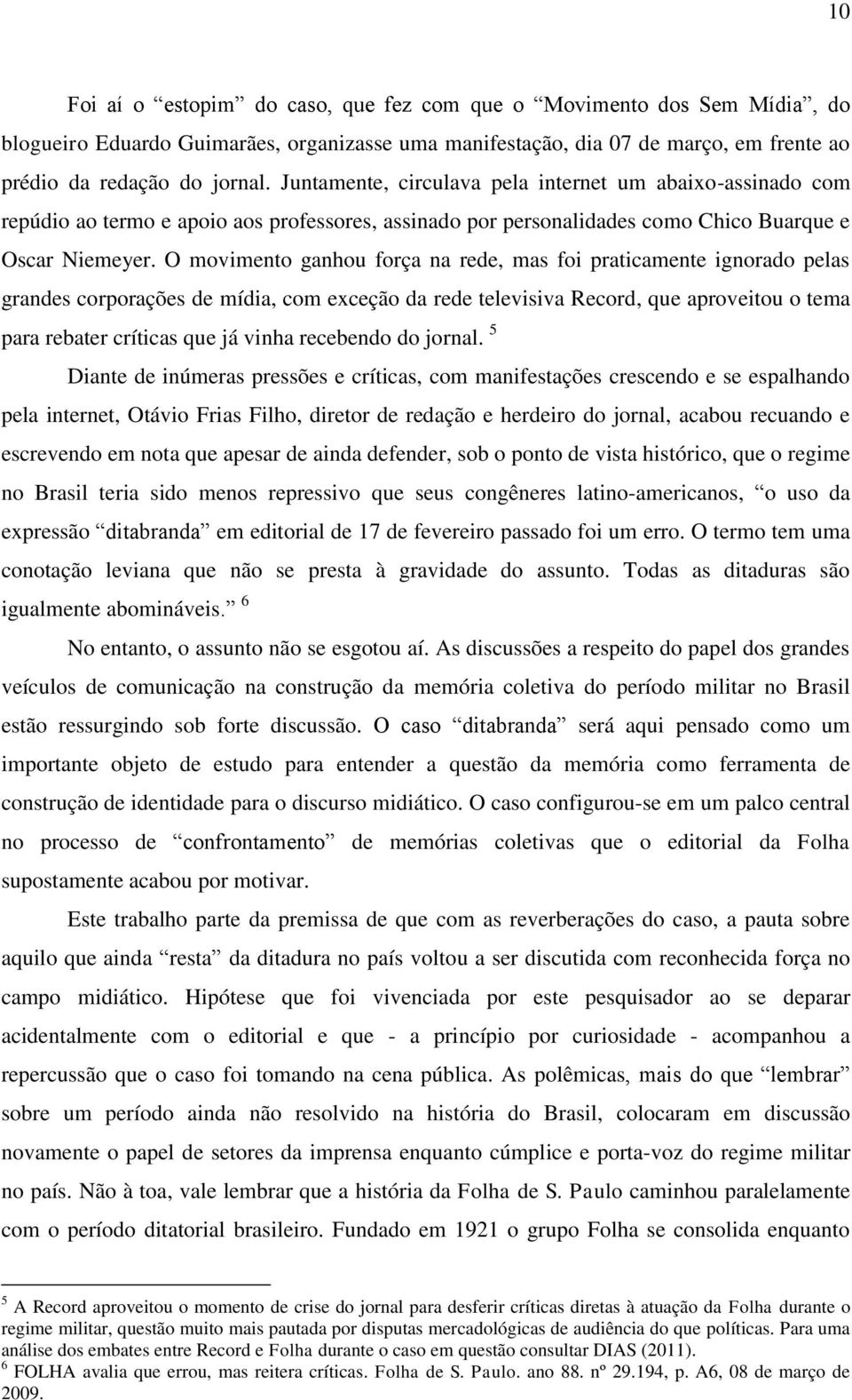 O movimento ganhou força na rede, mas foi praticamente ignorado pelas grandes corporações de mídia, com exceção da rede televisiva Record, que aproveitou o tema para rebater críticas que já vinha