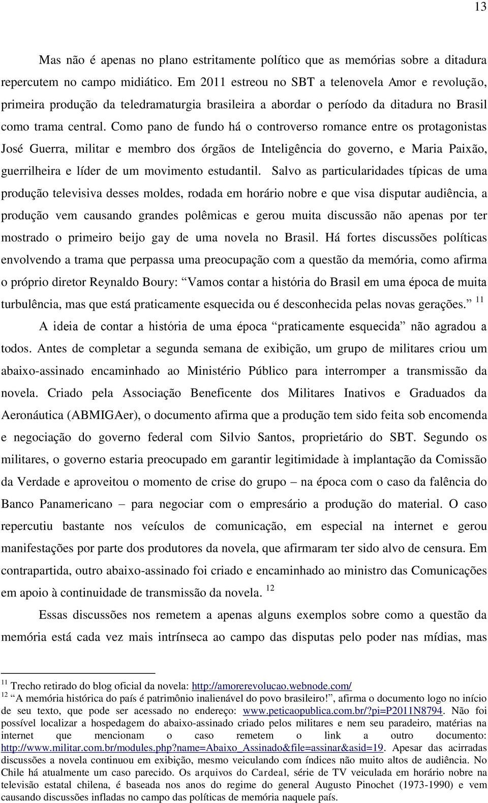 Como pano de fundo há o controverso romance entre os protagonistas José Guerra, militar e membro dos órgãos de Inteligência do governo, e Maria Paixão, guerrilheira e líder de um movimento estudantil.