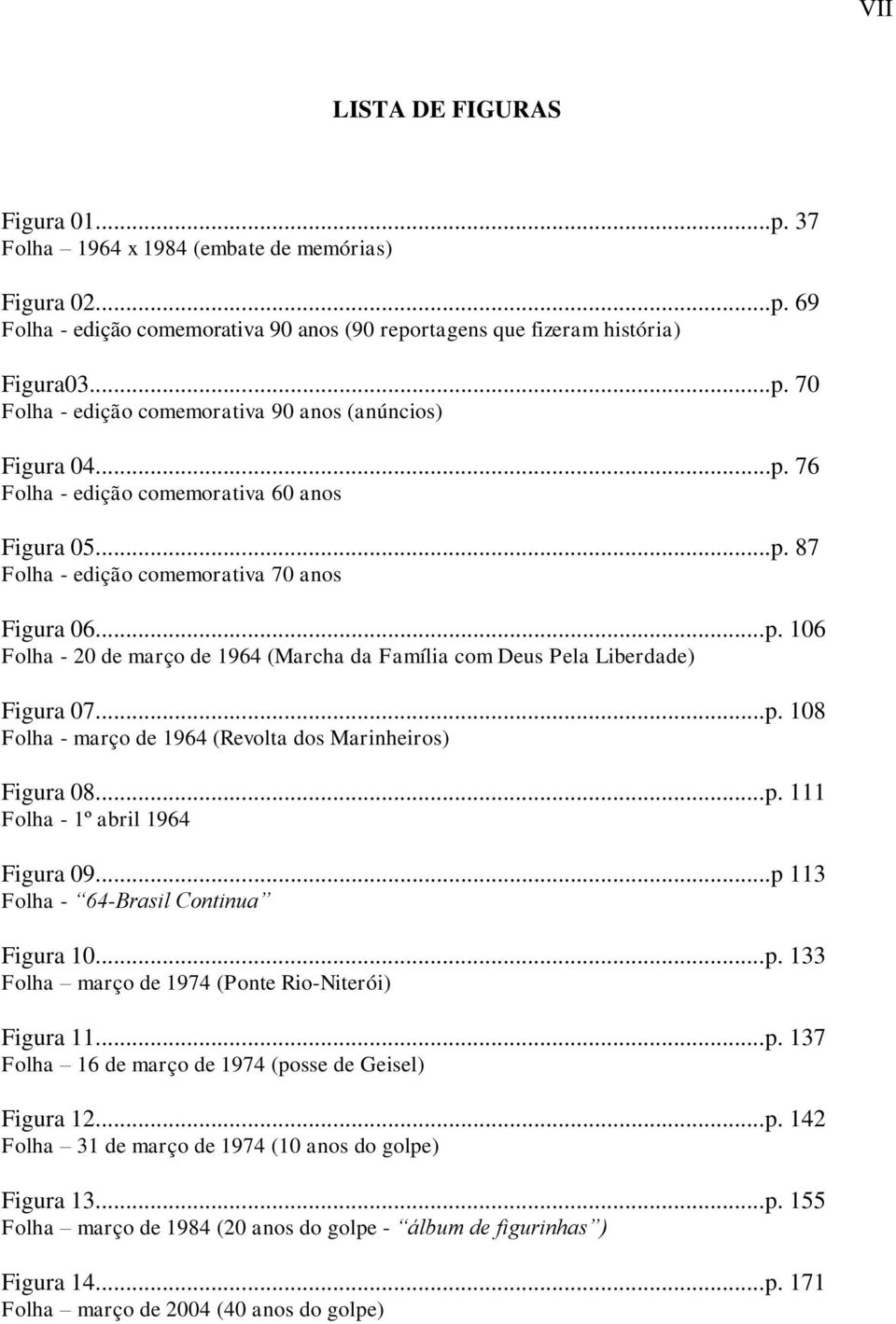 ..p. 108 Folha - março de 1964 (Revolta dos Marinheiros) Figura 08...p. 111 Folha - 1º abril 1964 Figura 09...p 113 Folha - 64-Brasil Continua Figura 10...p. 133 Folha março de 1974 (Ponte Rio-Niterói) Figura 11.