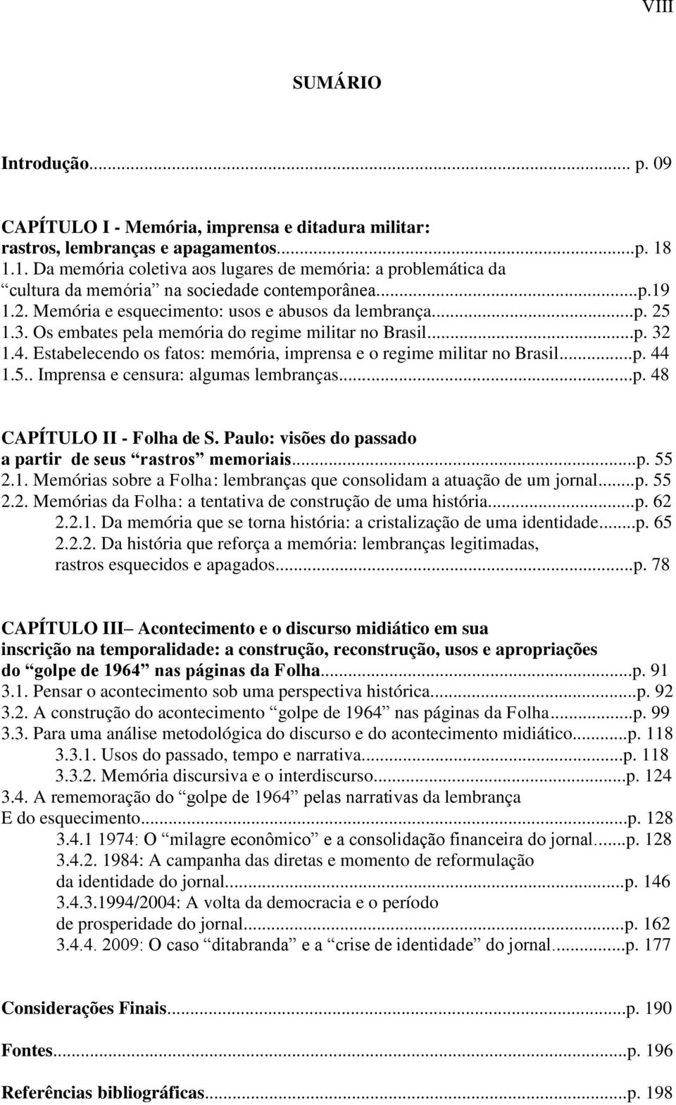 Os embates pela memória do regime militar no Brasil...p. 32 1.4. Estabelecendo os fatos: memória, imprensa e o regime militar no Brasil...p. 44 1.5.. Imprensa e censura: algumas lembranças...p. 48 CAPÍTULO II - Folha de S.