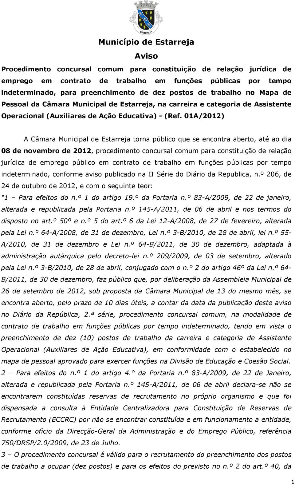 01A/2012) A Câmara Municipal de Estarreja torna público que se encontra aberto, até ao dia 08 de novembro de 2012, procedimento concursal comum para constituição de relação jurídica de emprego