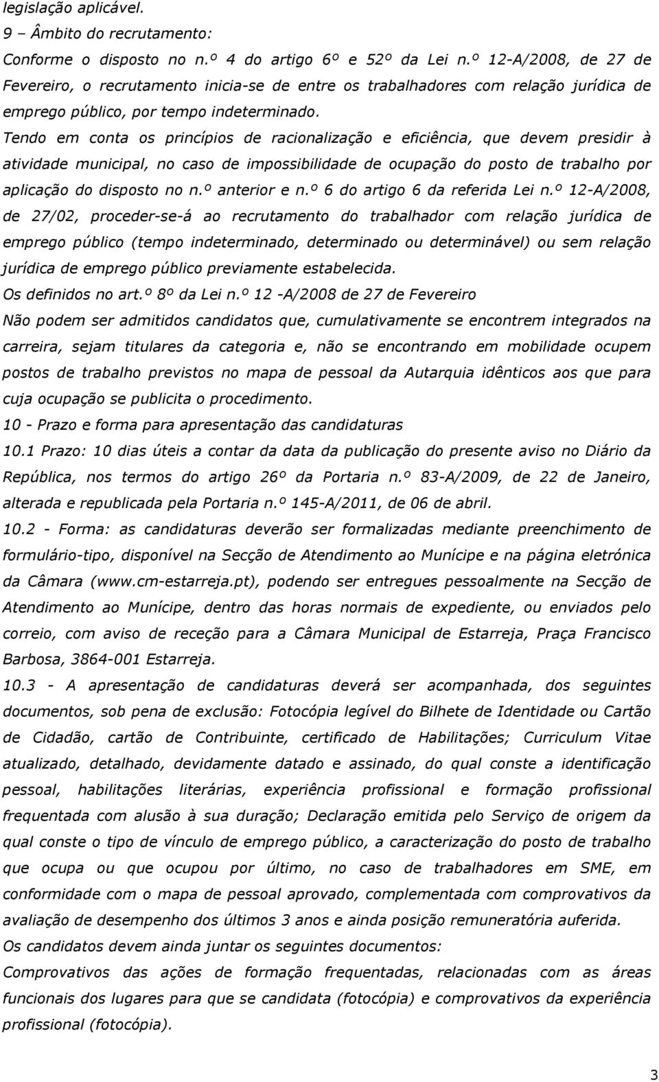 Tendo em conta os princípios de racionalização e eficiência, que devem presidir à atividade municipal, no caso de impossibilidade de ocupação do posto de trabalho por aplicação do disposto no n.