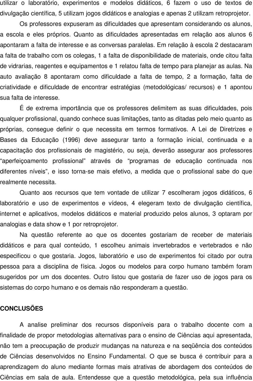 Quanto as dificuldades apresentadas em relação aos alunos 6 apontaram a falta de interesse e as conversas paralelas.