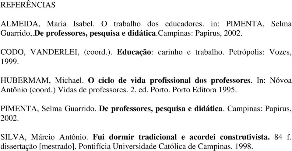 In: Nóvoa Antônio (coord.) Vidas de professores. 2. ed. Porto. Porto Editora 1995. PIMENTA, Selma Guarrido. De professores, pesquisa e didática.