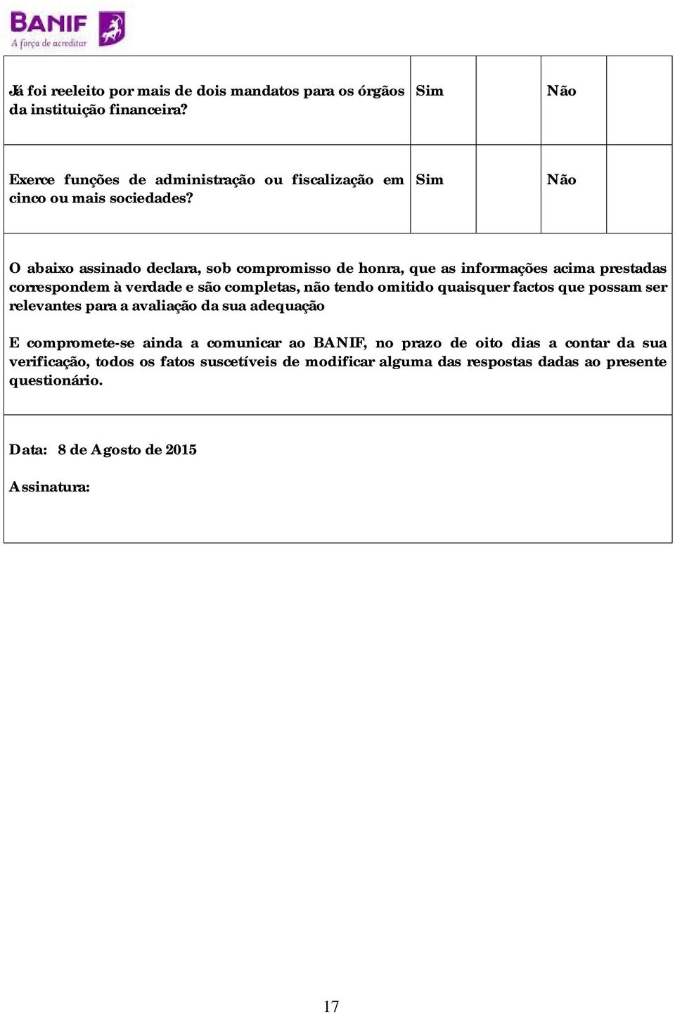 O abaixo assinado declara, sob compromisso de honra, que as informações acima prestadas correspondem à verdade e são completas, não tendo omitido