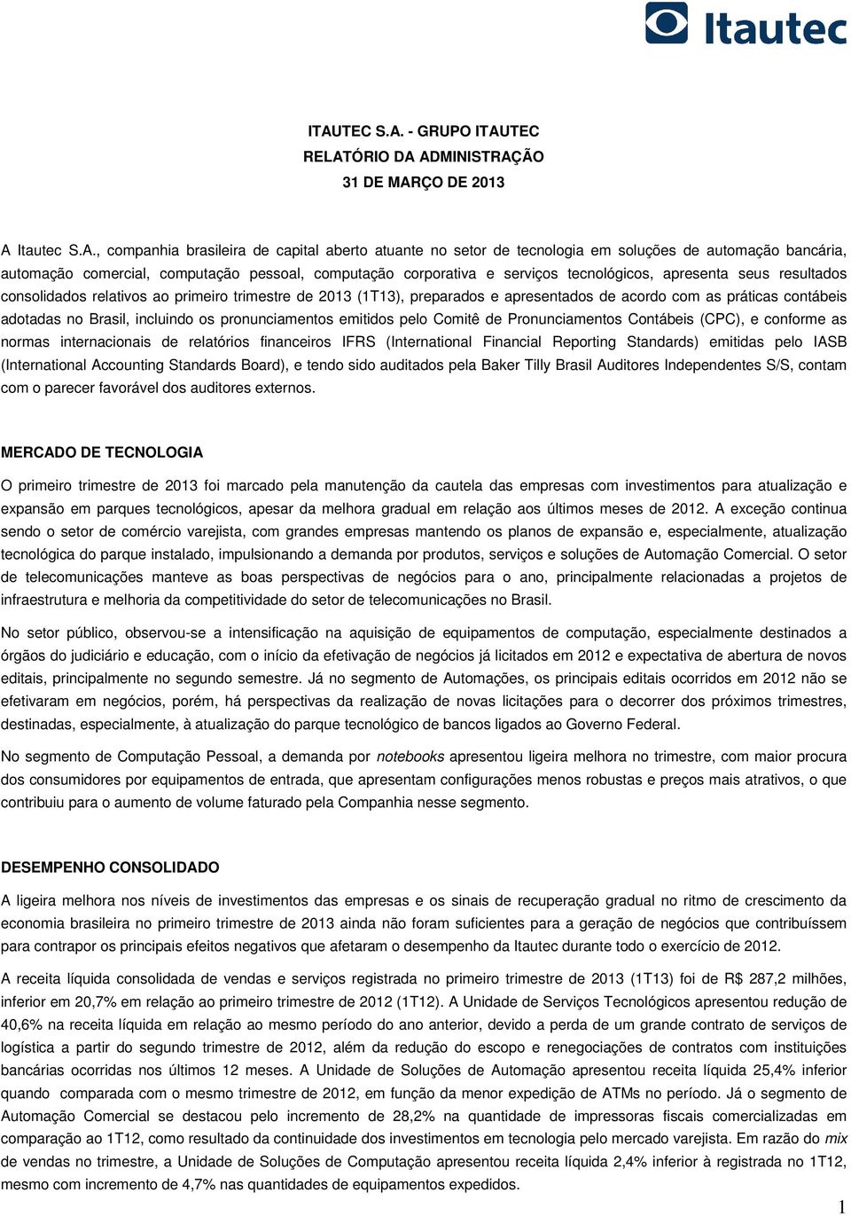 apresentados de acordo com as práticas contábeis adotadas no Brasil, incluindo os pronunciamentos emitidos pelo Comitê de Pronunciamentos Contábeis (CPC), e conforme as normas internacionais de