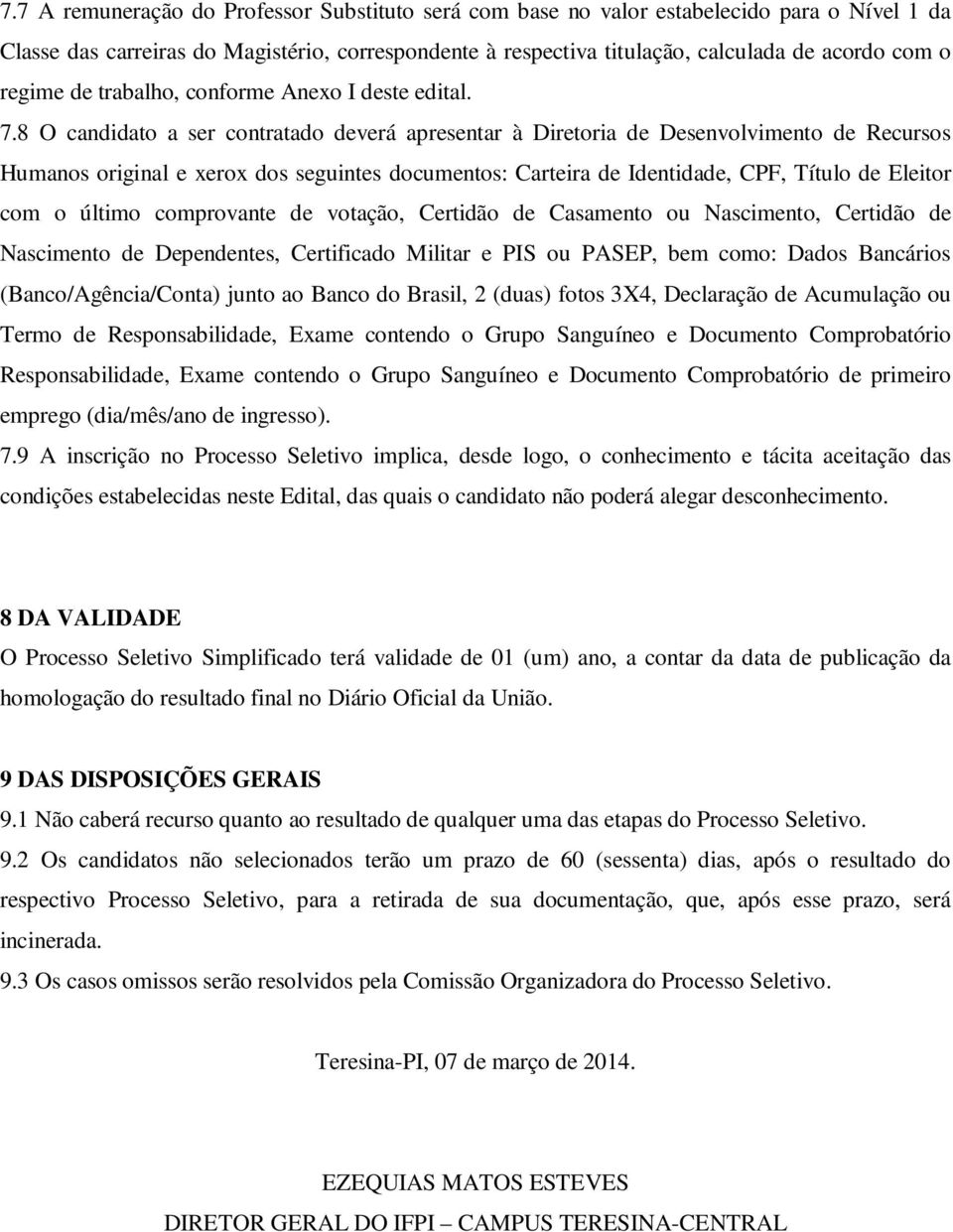 8 O candidato a ser contratado deverá apresentar à Diretoria de Desenvolvimento de Recursos Humanos original e xerox dos seguintes documentos: Carteira de Identidade, CPF, Título de Eleitor com o