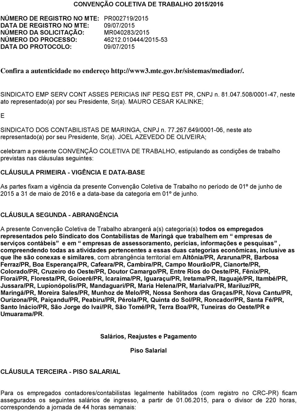 508/0001-47, neste ato representado(a) por seu Presidente, Sr(a). MAURO CESAR KALINKE; E SINDICATO DOS CONTABILISTAS DE MARINGA, CNPJ n. 77.267.