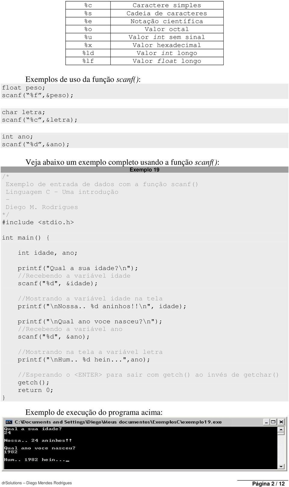 função scanf() Linguagem C Uma introdução - int idade, ano; printf("qual a sua idade?\n"); //Recebendo a variável idade scanf("%d", &idade); //Mostrando a variável idade na tela printf("\nnossa.