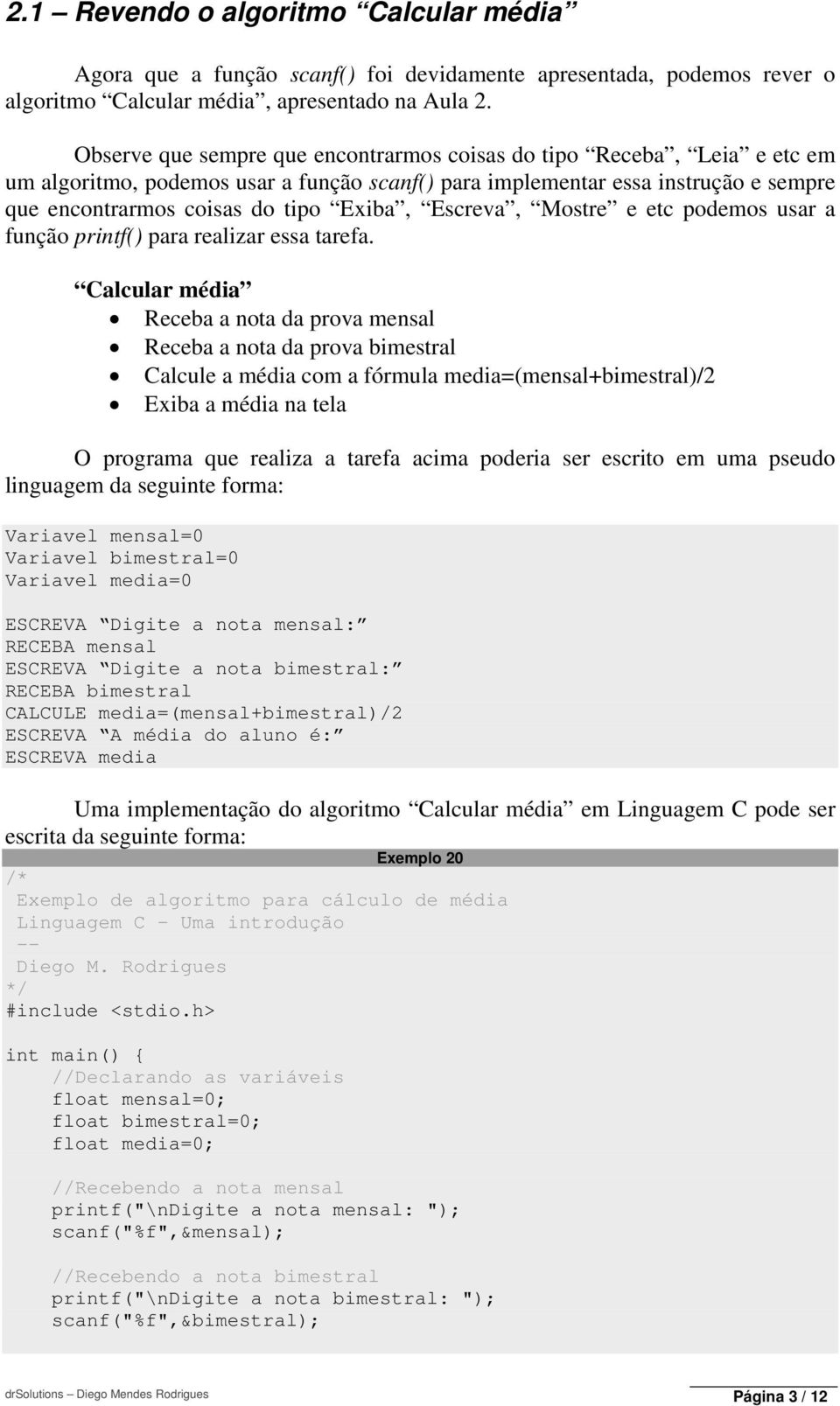 Escreva, Mostre e etc podemos usar a função printf() para realizar essa tarefa.