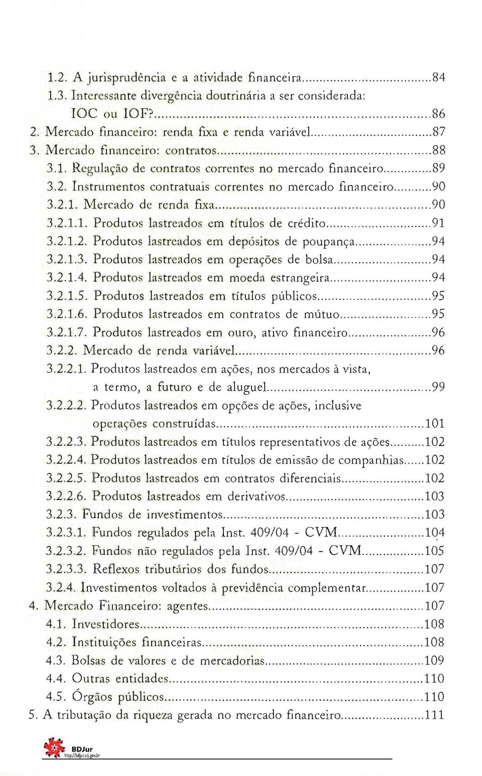 2.1.2. Produtos lastreados em depósitos de poupança 94 3.2.1.3. Produtos lastreados em operações de bolsa 94 3.2.1.4. Produtos lastreados em moeda estrangeira 94 3.2.1.5.