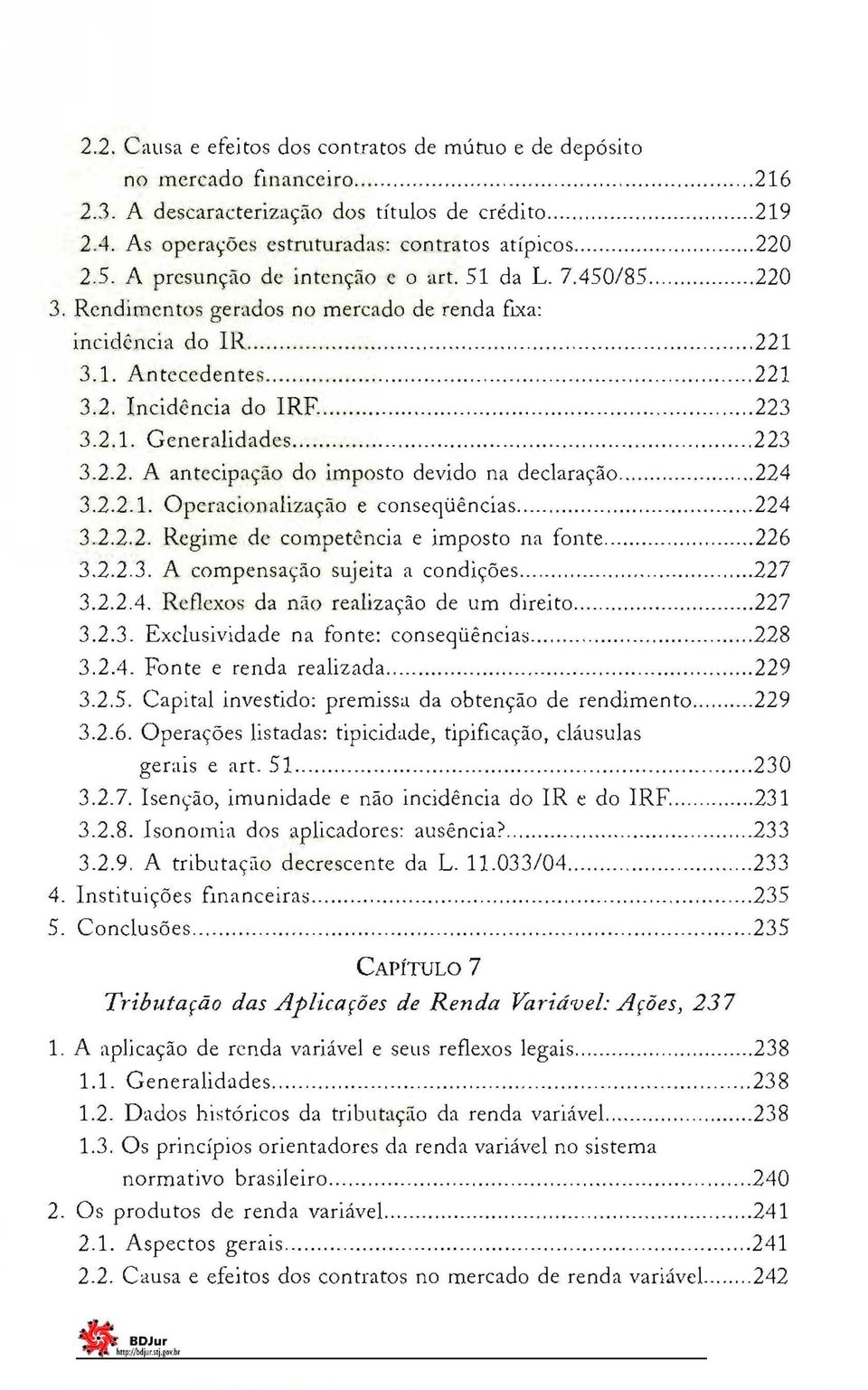 2.2. A antecipação do imposto devido na dec1aração 224 3.2.2.1. Operacionalização e conseqüências 224 3.2.2.2. Regime de competência e imposto na fonte 226 3.2.2.3. A compensação sujeita a condições 227 3.