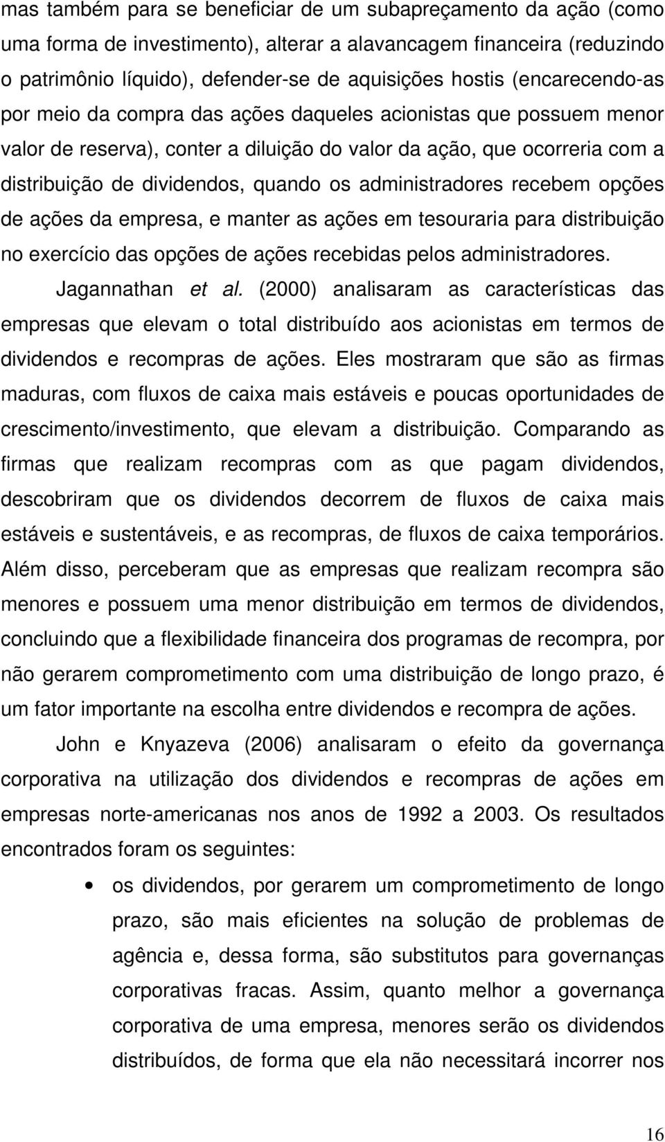 administradores recebem opções de ações da empresa, e manter as ações em tesouraria para distribuição no exercício das opções de ações recebidas pelos administradores. Jagannathan et al.