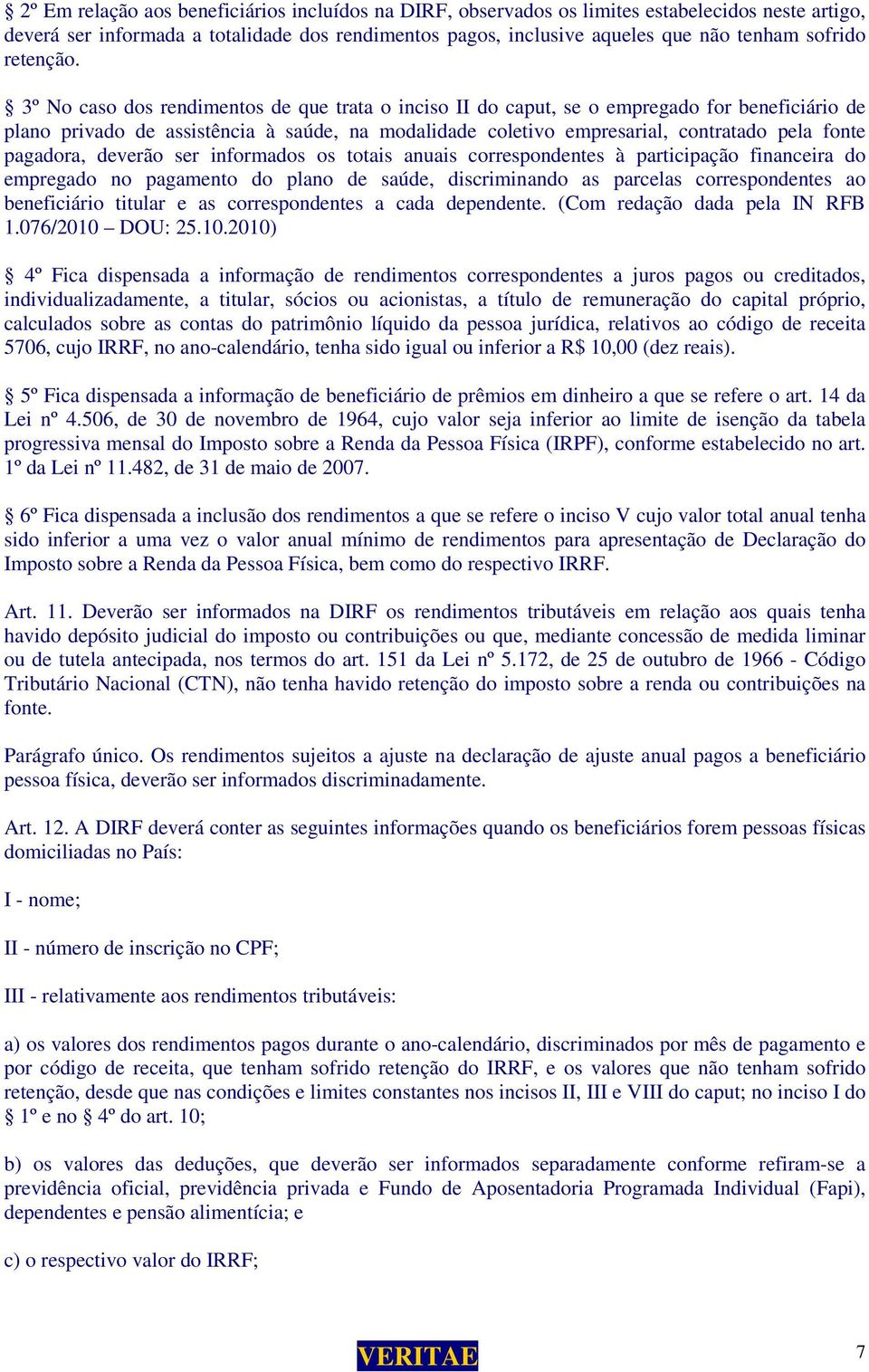 3º No caso dos rendimentos de que trata o inciso II do caput, se o empregado for beneficiário de plano privado de assistência à saúde, na modalidade coletivo empresarial, contratado pela fonte