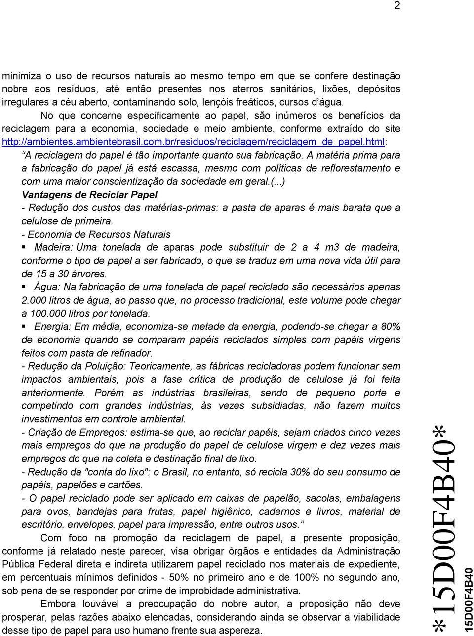 No que concerne especificamente ao papel, são inúmeros os benefícios da reciclagem para a economia, sociedade e meio ambiente, conforme extraído do site http://ambientes.ambientebrasil.com.