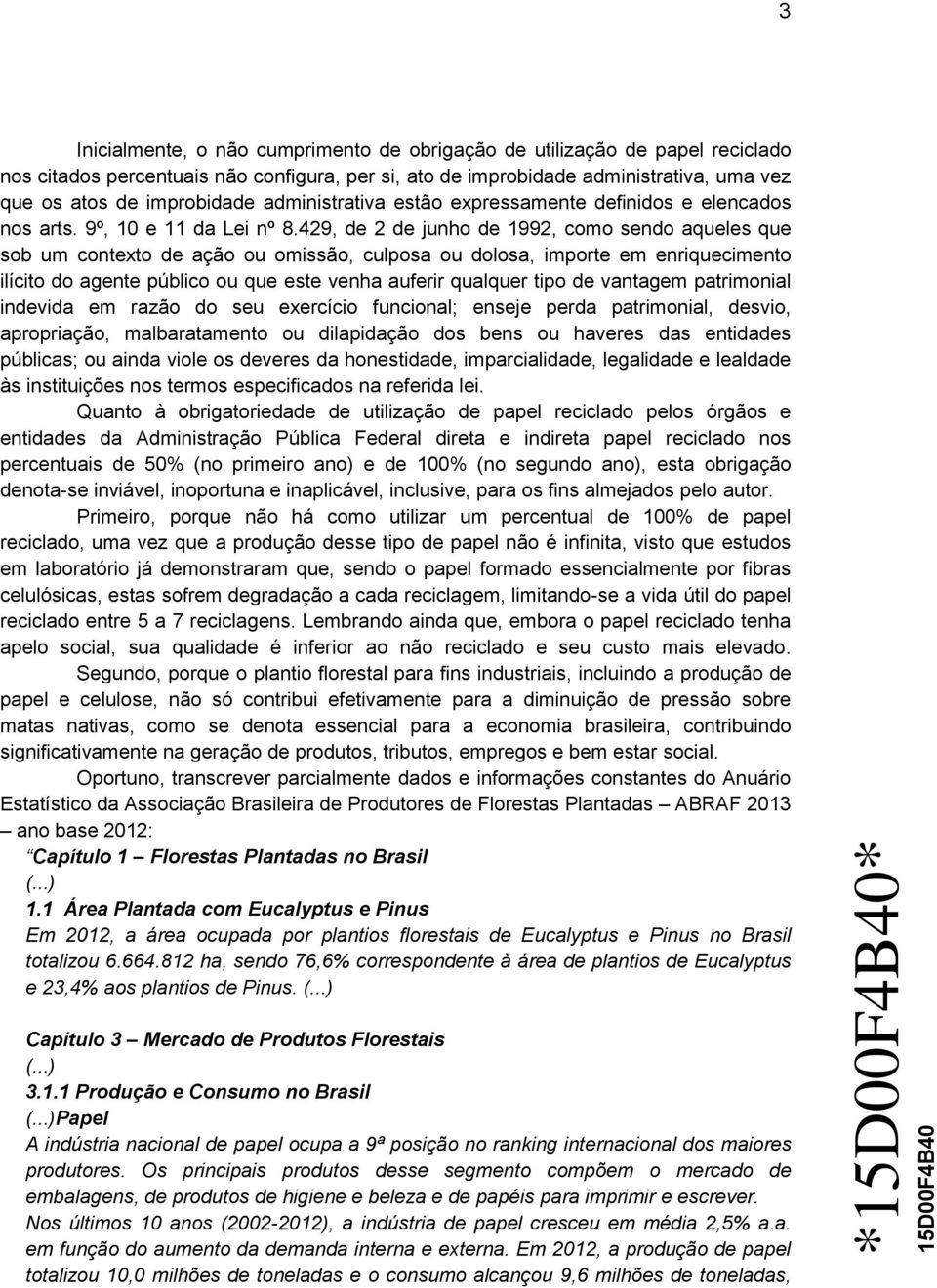 429, de 2 de junho de 1992, como sendo aqueles que sob um contexto de ação ou omissão, culposa ou dolosa, importe em enriquecimento ilícito do agente público ou que este venha auferir qualquer tipo