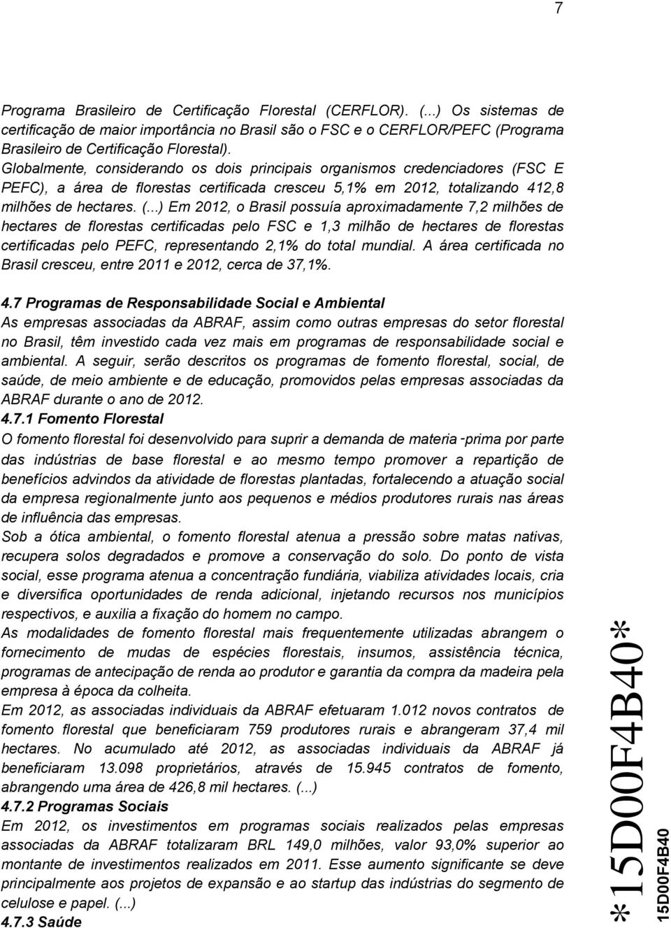 SC E PEFC), a área de florestas certificada cresceu 5,1% em 2012, totalizando 412,8 milhões de hectares. (.