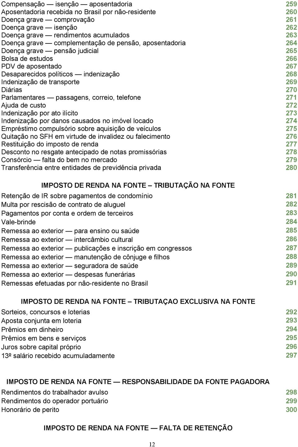 Ajuda de custo Indenização por ato ilícito Indenização por danos causados no imóvel locado Empréstimo compulsório sobre aquisição de veículos Quitação no SFH em virtude de invalidez ou falecimento