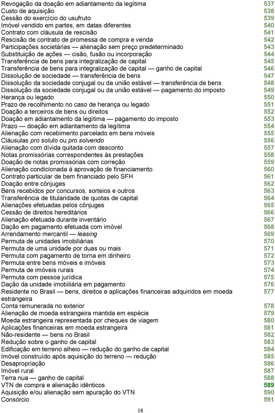 Transferência de bens para integralização de capital ganho de capital Dissolução de sociedade transferência de bens Dissolução da sociedade conjugal ou da união estável transferência de bens