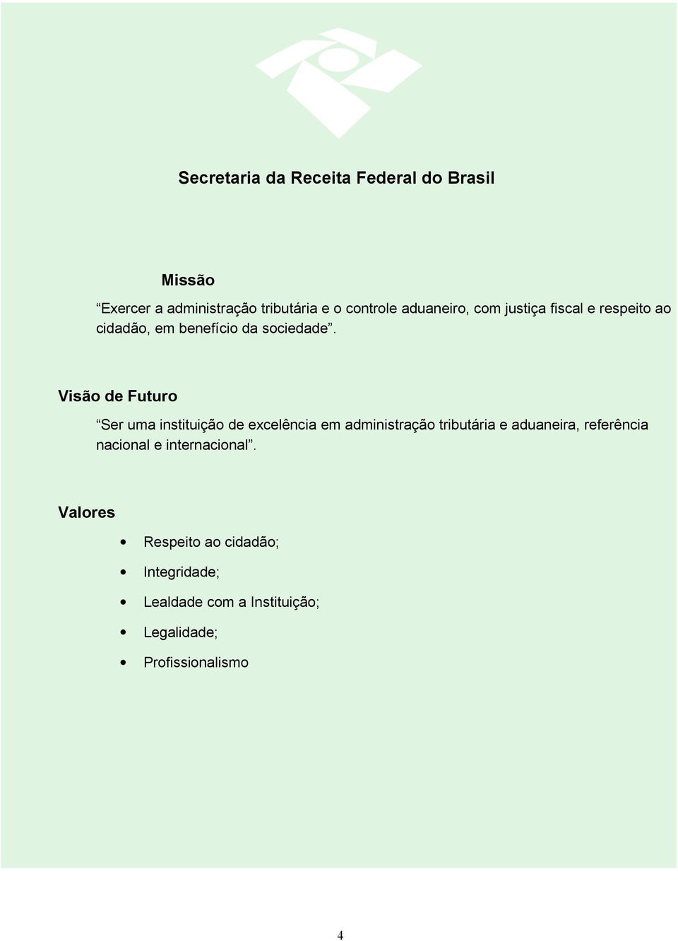 Visão de Futuro Ser uma instituição de excelência em administração tributária e aduaneira,