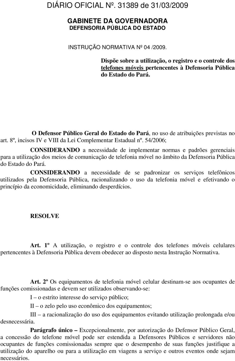 O Defensor Público Geral do Estado do Pará, no uso de atribuições previstas no art. 8º, incisos IV e VIII da Lei Complementar Estadual nº.