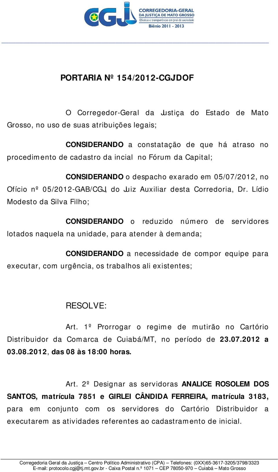 Lídio Modesto da Silva Filho; CONSIDERANDO o reduzido número de servidores lotados naquela na unidade, para atender à demanda; CONSIDERANDO a necessidade de compor equipe para executar, com urgência,