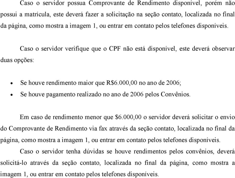 000,00 no ano de 2006; Se houve pagamento realizado no ano de 2006 pelos Convênios. Em caso de rendimento menor que $6.