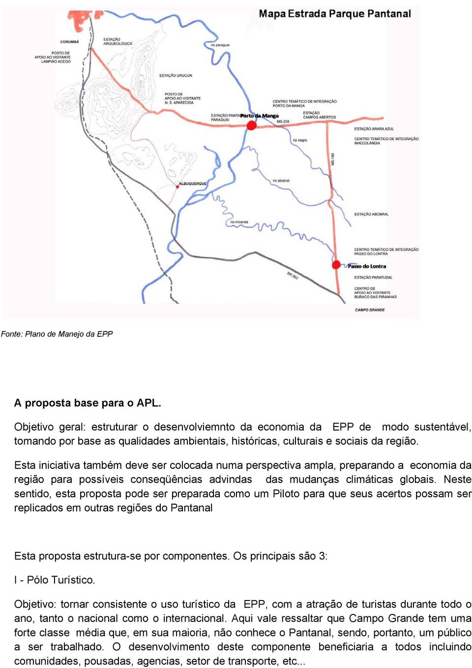 Esta iniciativa também deve ser colocada numa perspectiva ampla, preparando a economia da região para possíveis conseqüências advindas das mudanças climáticas globais.