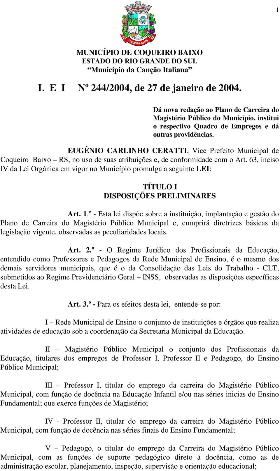 63, inciso IV da Lei Orgânica em vigor no Município promulga a seguinte LEI: TÍTULO I DISPOSIÇÕES PRELIMINARES Art. 1.