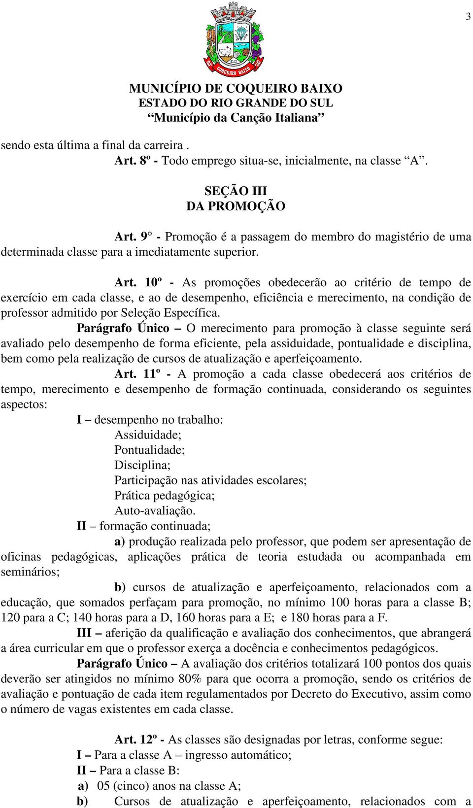 10º - As promoções obedecerão ao critério de tempo de exercício em cada classe, e ao de desempenho, eficiência e merecimento, na condição de professor admitido por Seleção Específica.