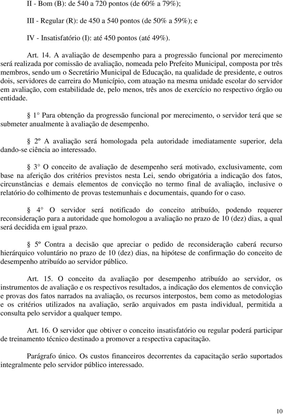 Municipal de Educação, na qualidade de presidente, e outros dois, servidores de carreira do Município, com atuação na mesma unidade escolar do servidor em avaliação, com estabilidade de, pelo menos,