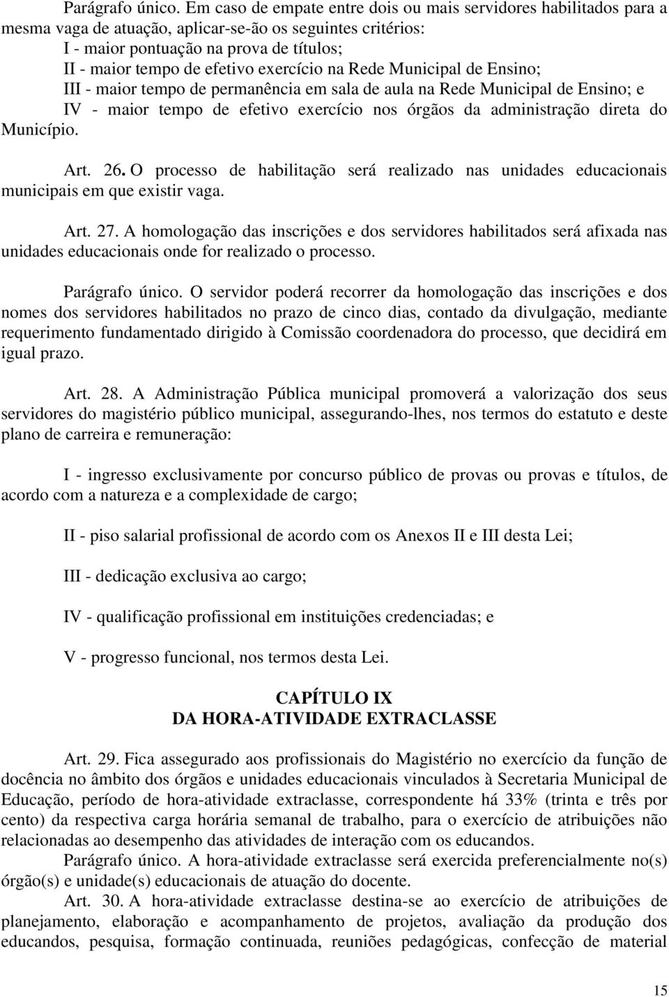 exercício na Rede Municipal de Ensino; III - maior tempo de permanência em sala de aula na Rede Municipal de Ensino; e IV - maior tempo de efetivo exercício nos órgãos da administração direta do