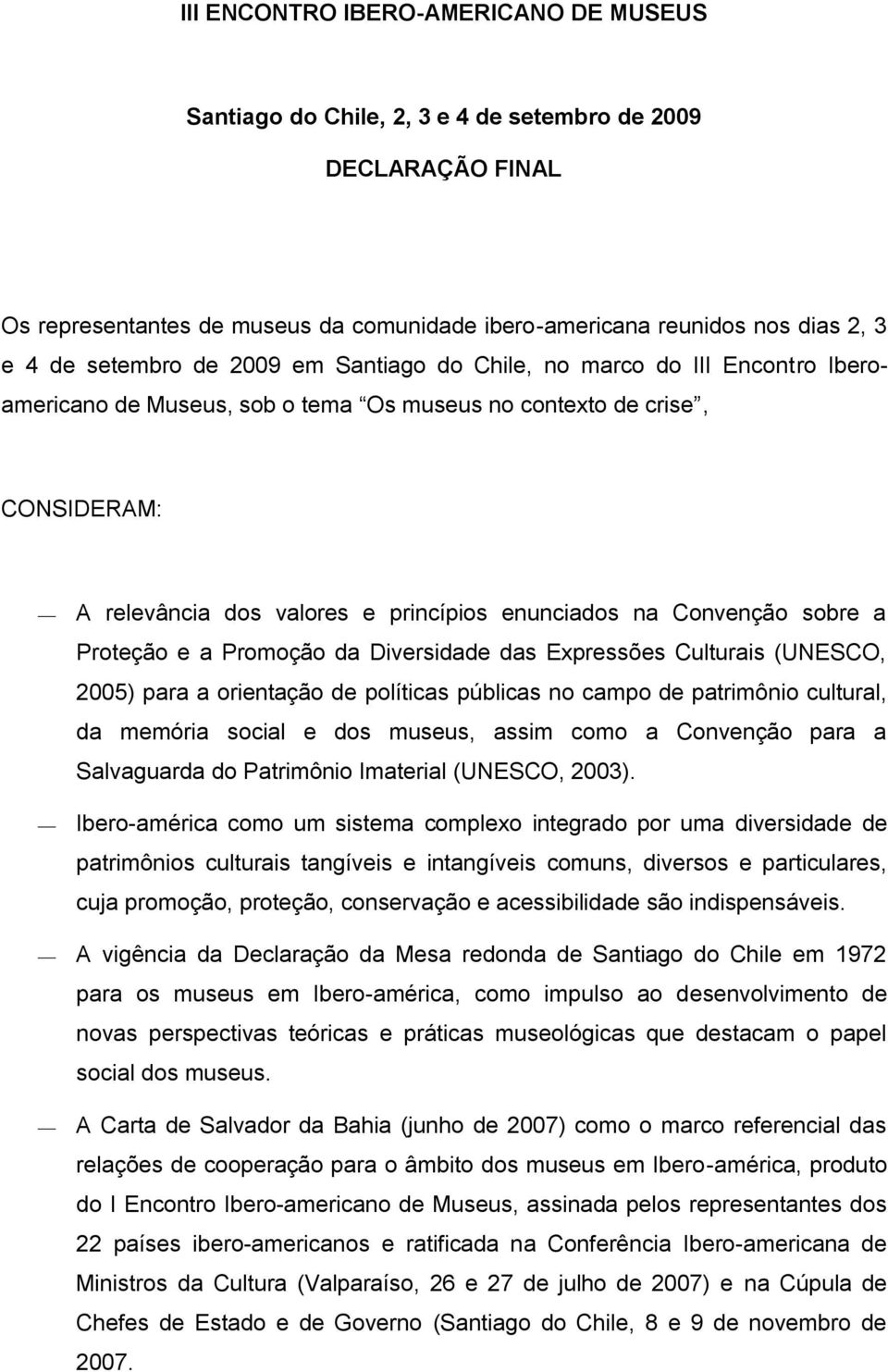Convenção sobre a Proteção e a Promoção da Diversidade das Expressões Culturais (UNESCO, 2005) para a orientação de políticas públicas no campo de patrimônio cultural, da memória social e dos museus,