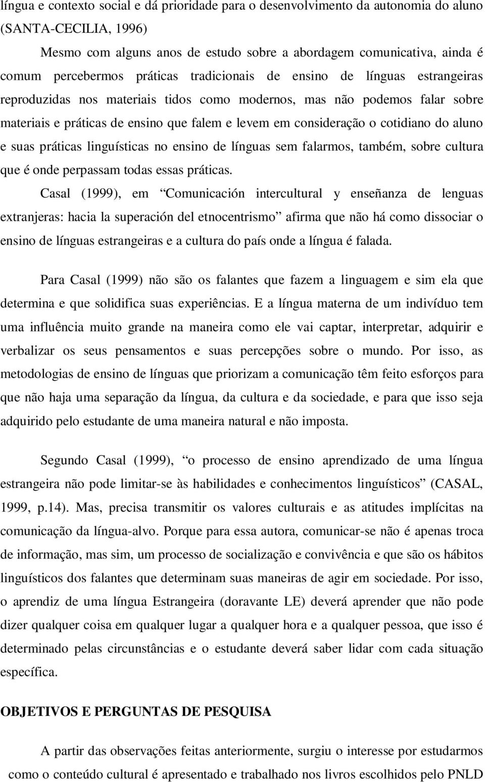 cotidiano do aluno e suas práticas linguísticas no ensino de línguas sem falarmos, também, sobre cultura que é onde perpassam todas essas práticas.