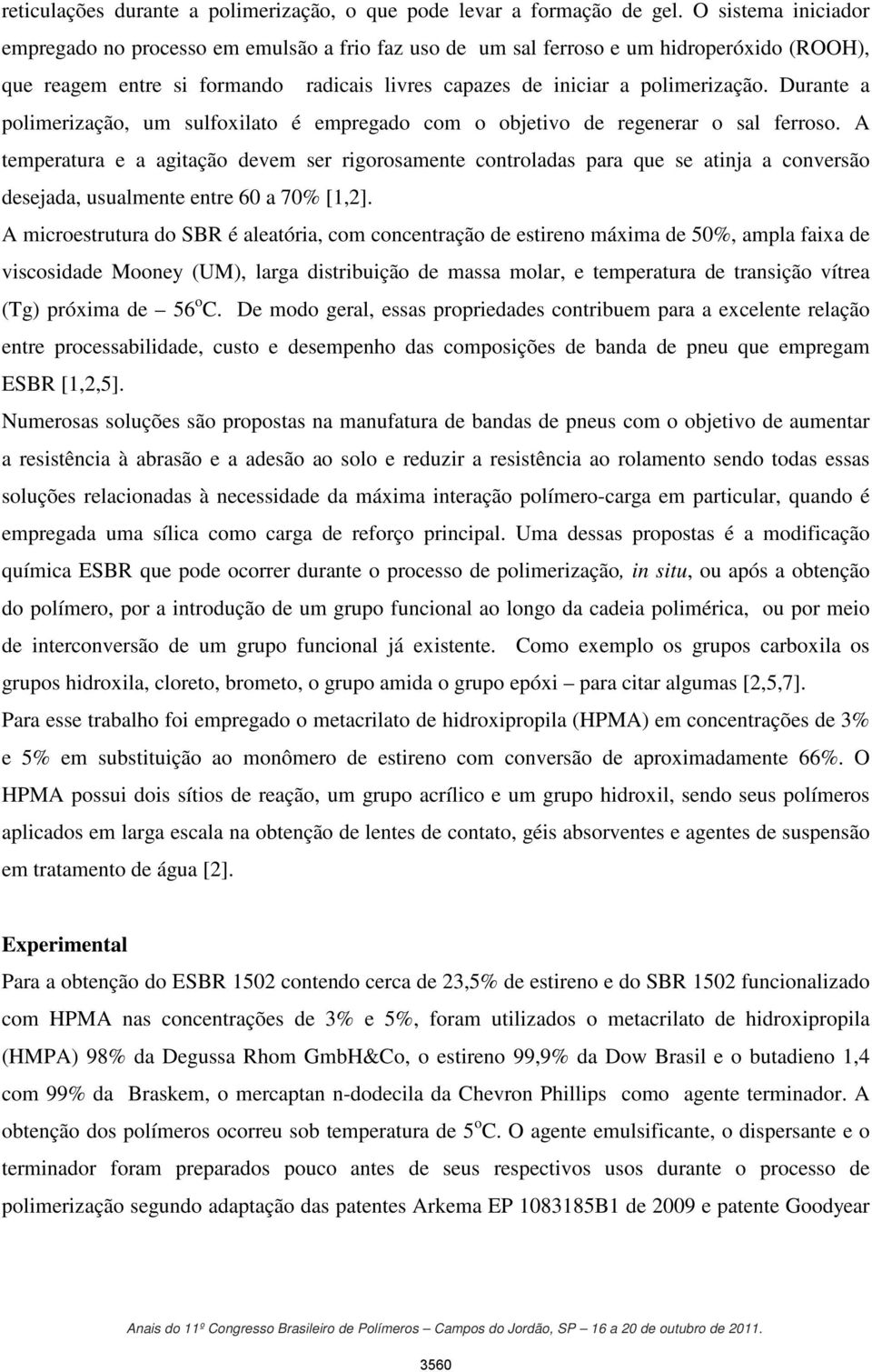 Durante a polimerização, um sulfoxilato é empregado com o objetivo de regenerar o sal ferroso.