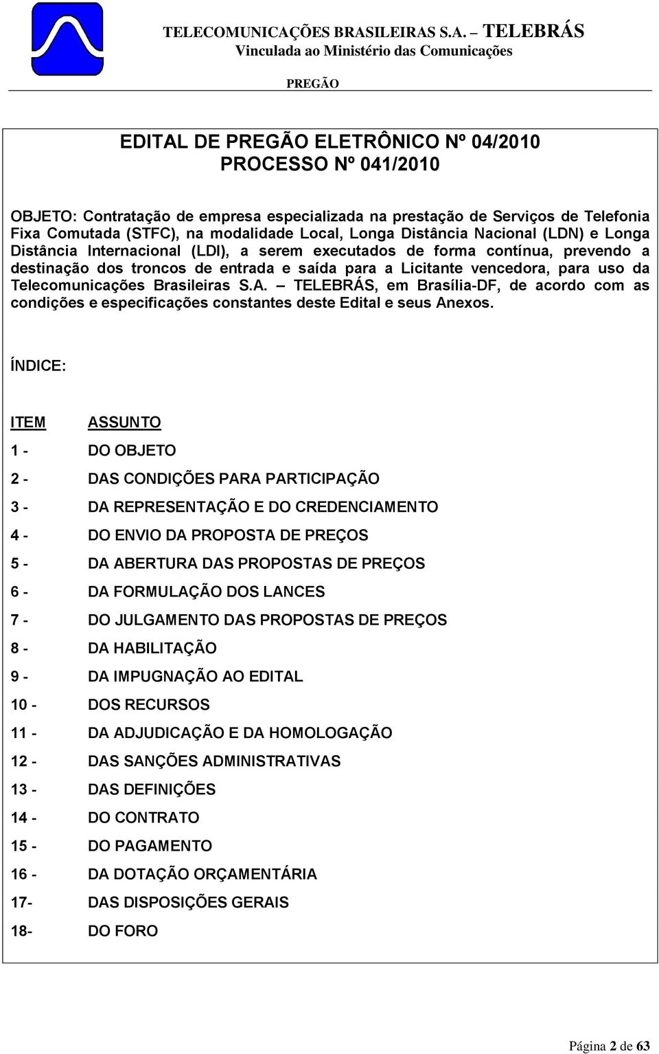 Telecomunicações Brasileiras S.A. TELEBRÁS, em Brasília-DF, de acordo com as condições e especificações constantes deste Edital e seus Anexos.