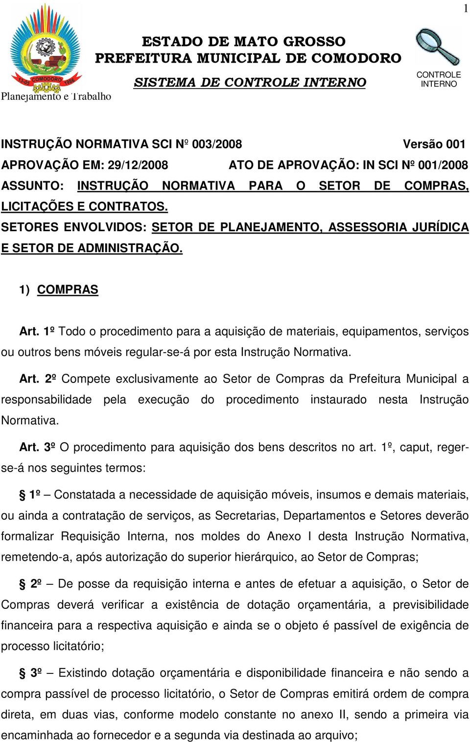 1º Todo o procedimento para a aquisição de materiais, equipamentos, serviços ou outros bens móveis regular-se-á por esta Instrução Normativa. Art.