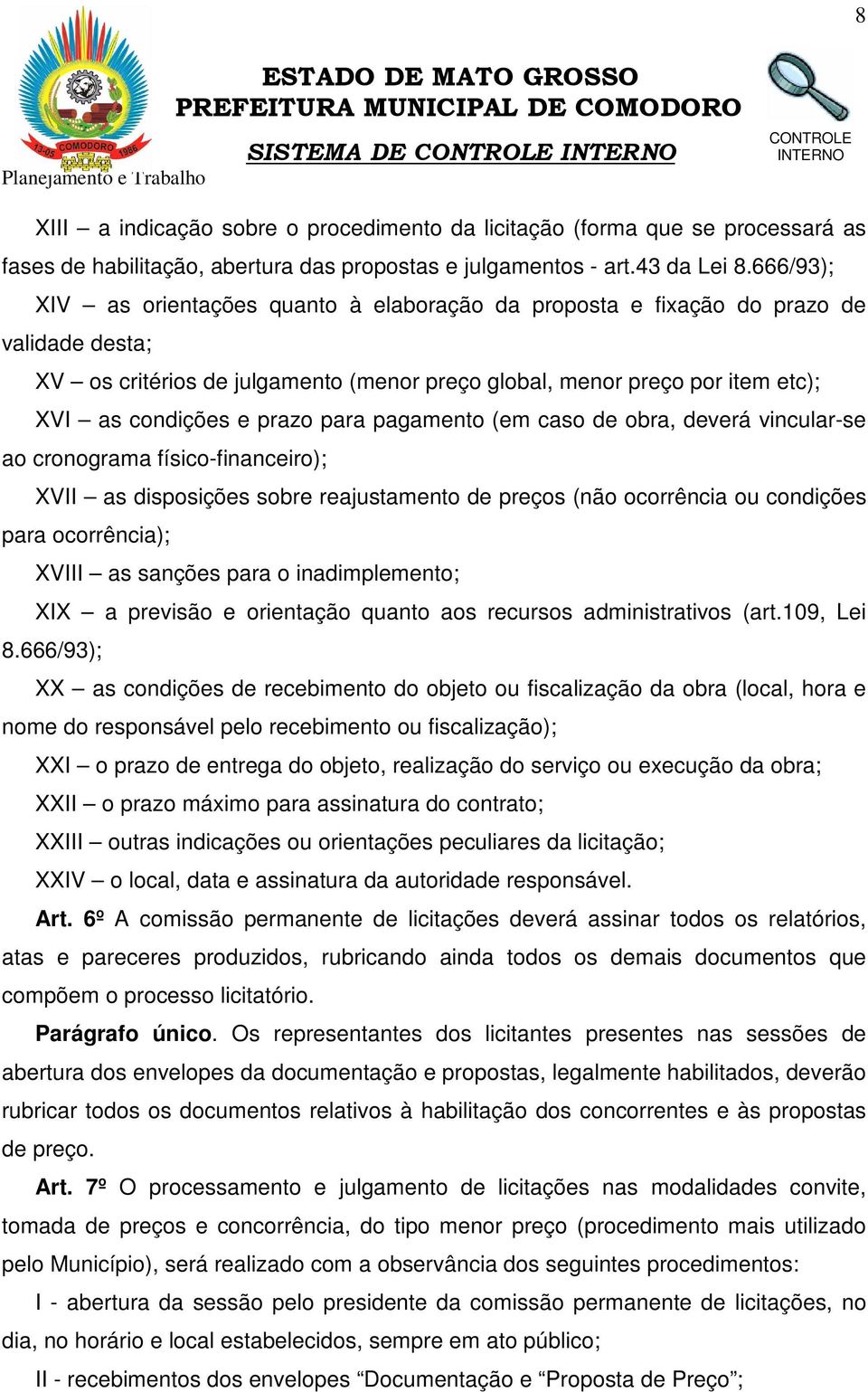 prazo para pagamento (em caso de obra, deverá vincular-se ao cronograma físico-financeiro); XVII as disposições sobre reajustamento de preços (não ocorrência ou condições para ocorrência); XVIII as