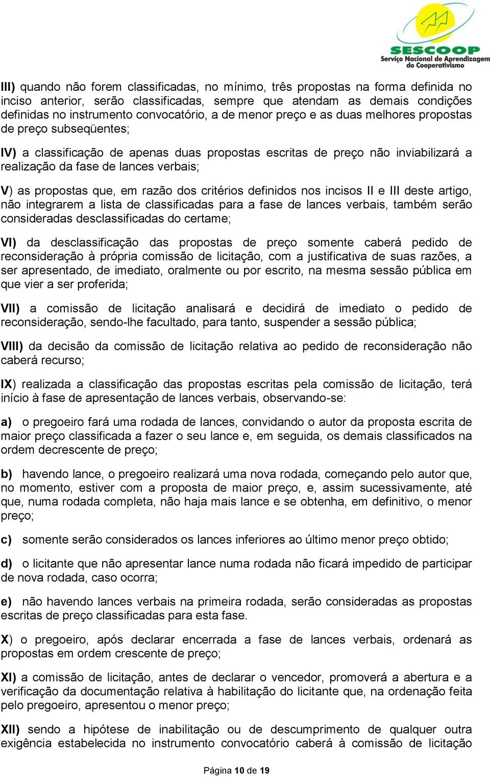 propostas que, em razão dos critérios definidos nos incisos II e III deste artigo, não integrarem a lista de classificadas para a fase de lances verbais, também serão consideradas desclassificadas do