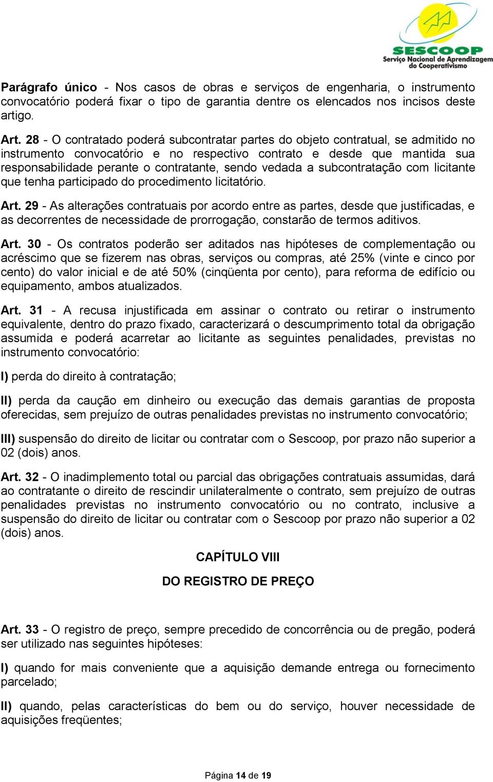 sendo vedada a subcontratação com licitante que tenha participado do procedimento licitatório. Art.