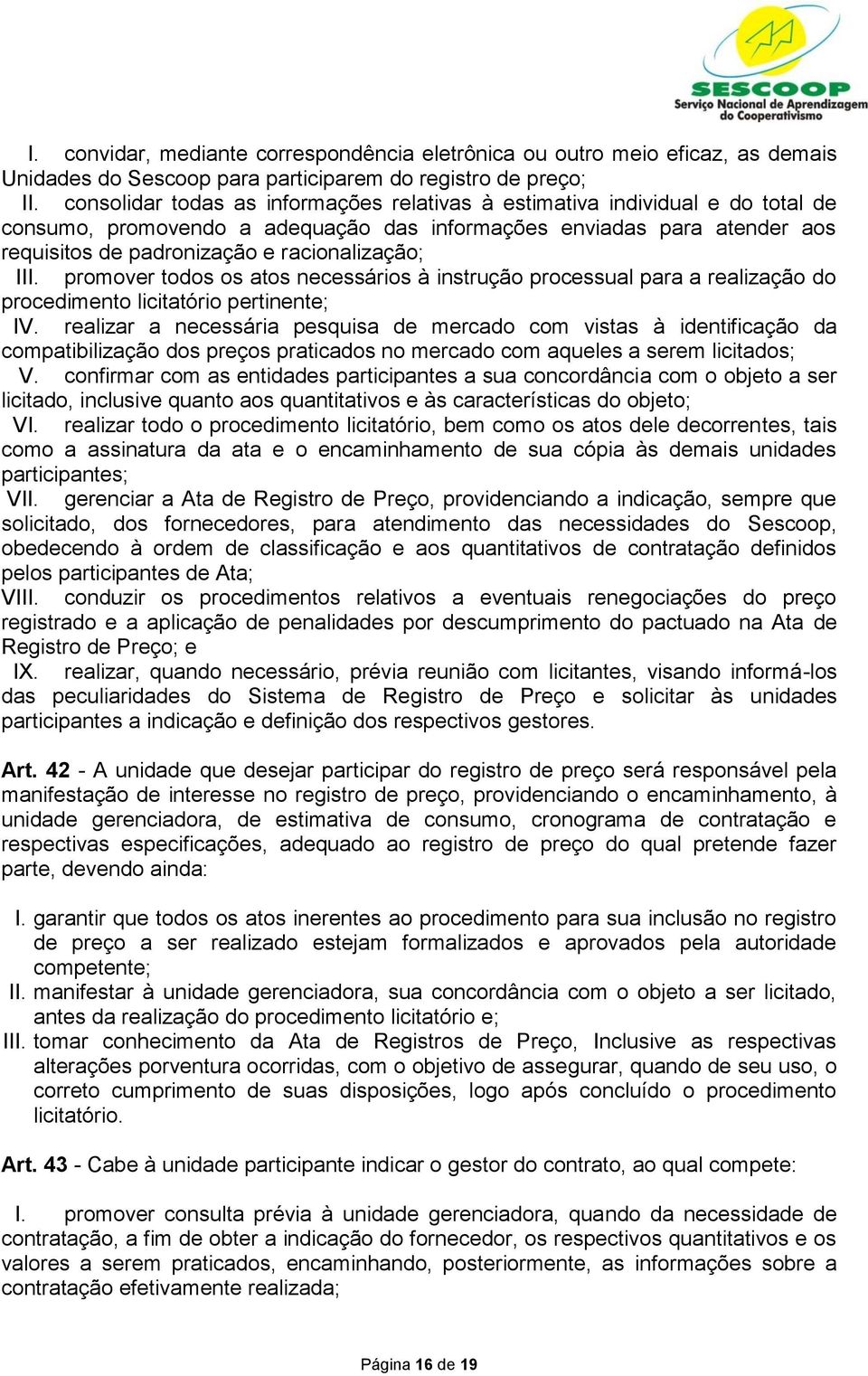 III. promover todos os atos necessários à instrução processual para a realização do procedimento licitatório pertinente; IV.