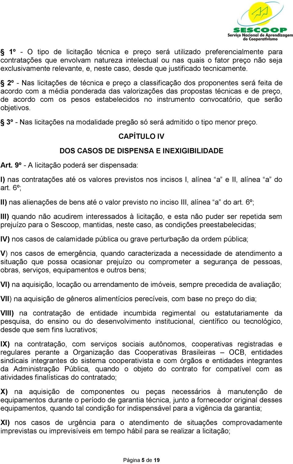 2º - Nas licitações de técnica e preço a classificação dos proponentes será feita de acordo com a média ponderada das valorizações das propostas técnicas e de preço, de acordo com os pesos