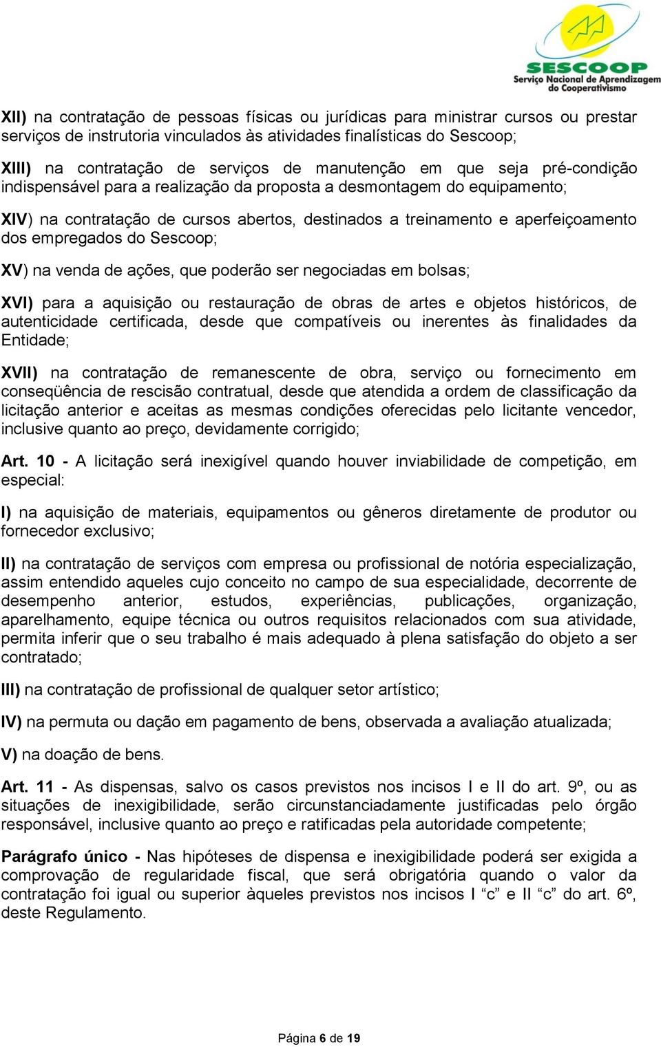 empregados do Sescoop; XV) na venda de ações, que poderão ser negociadas em bolsas; XVI) para a aquisição ou restauração de obras de artes e objetos históricos, de autenticidade certificada, desde