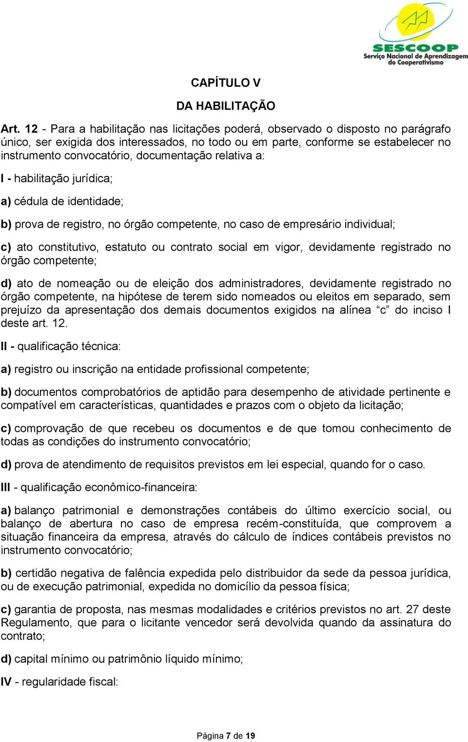 documentação relativa a: I - habilitação jurídica; a) cédula de identidade; b) prova de registro, no órgão competente, no caso de empresário individual; c) ato constitutivo, estatuto ou contrato