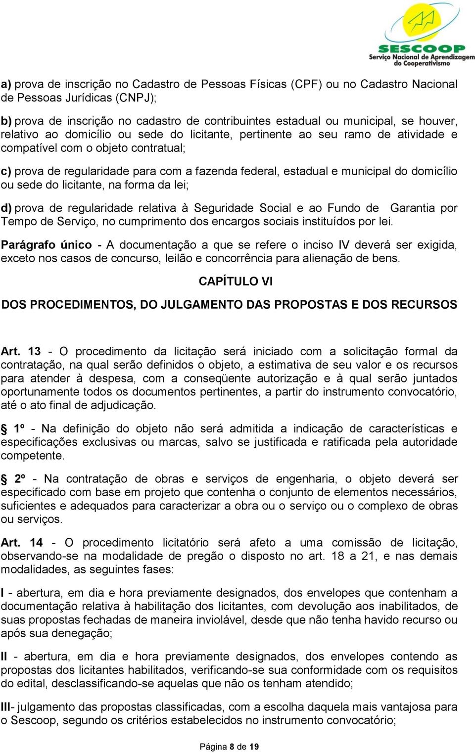 domicílio ou sede do licitante, na forma da lei; d) prova de regularidade relativa à Seguridade Social e ao Fundo de Garantia por Tempo de Serviço, no cumprimento dos encargos sociais instituídos por